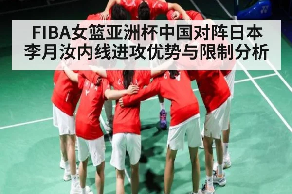FIBA女篮亚洲杯中国对阵日本 李月汝内线进攻优势与限制分析